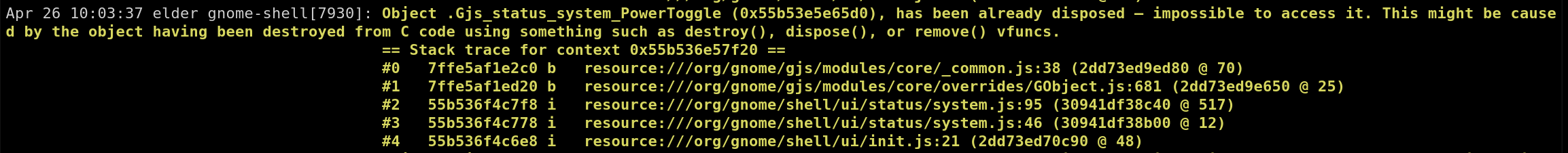 gnome error message Object .Gjs_status_system_PowerToggle (0x55b53e5e65d0), has been already disposed — impossible to access it. This might be caused by the object having been destroyed from C code using something such as destroy(), dispose(), or remove() vfuncs.